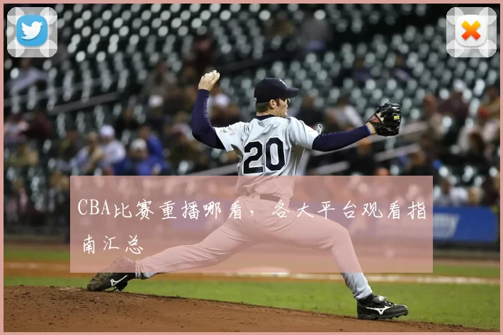 CBA比赛重播哪看，各大平台观看指南汇总
