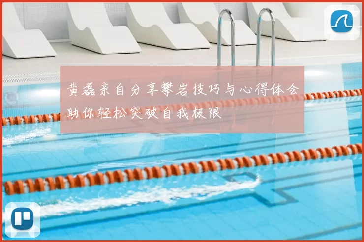黄磊亲自分享攀岩技巧与心得体会助你轻松突破自我极限
