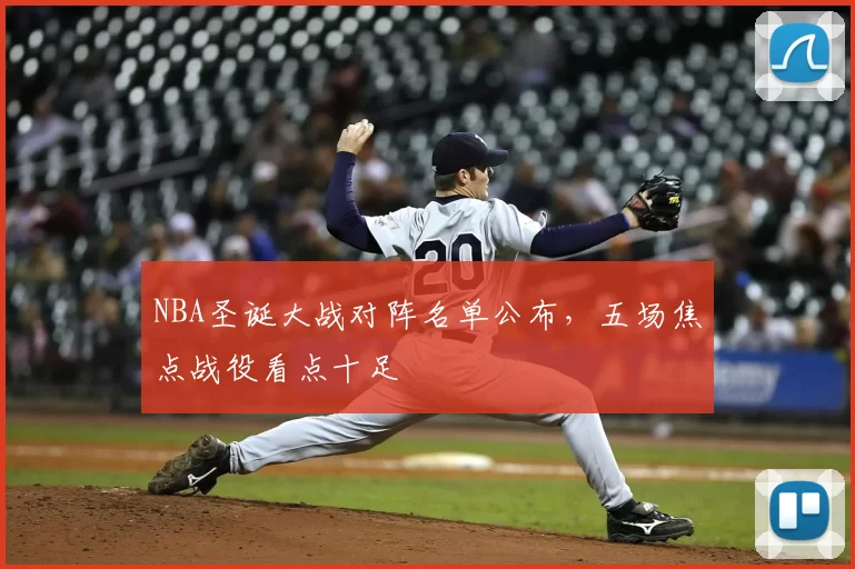 NBA圣诞大战对阵名单公布，五场焦点战役看点十足