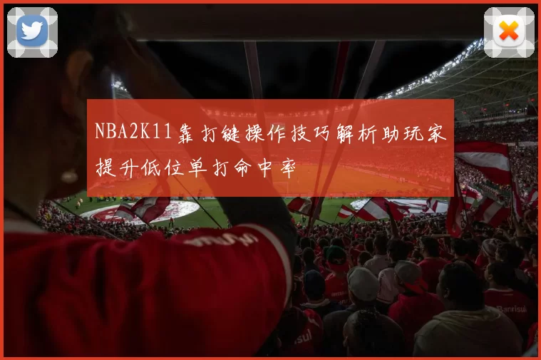 NBA2K11靠打键操作技巧解析助玩家提升低位单打命中率