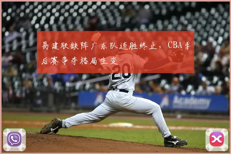 易建联缺阵广东队连胜终止,CBA季后赛争夺格局生变