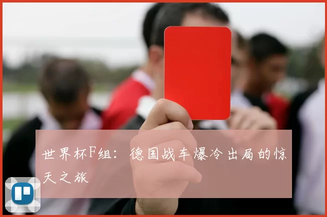 世界杯F组：德国战车爆冷出局的惊天之旅
