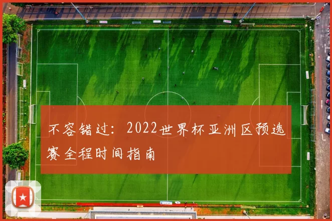 不容错过：2022世界杯亚洲区预选赛全程时间指南