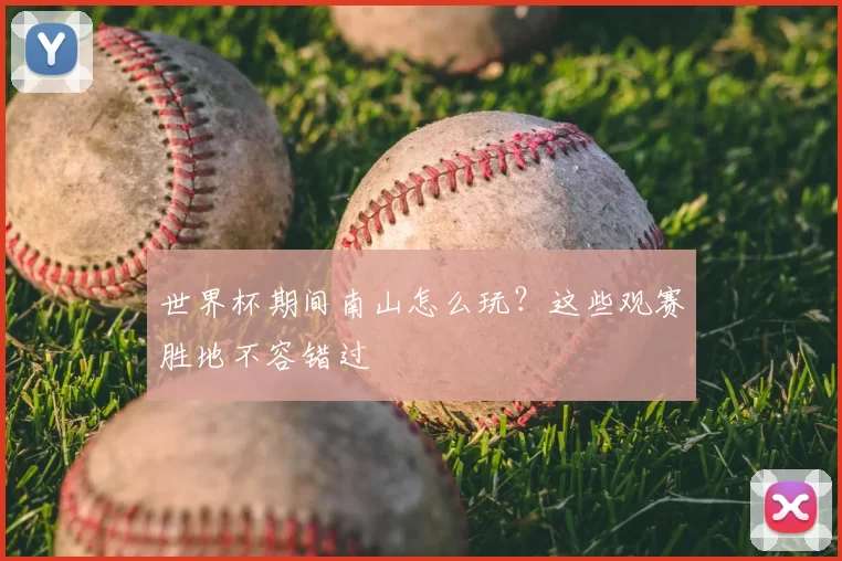 世界杯期间南山怎么玩？这些观赛胜地不容错过