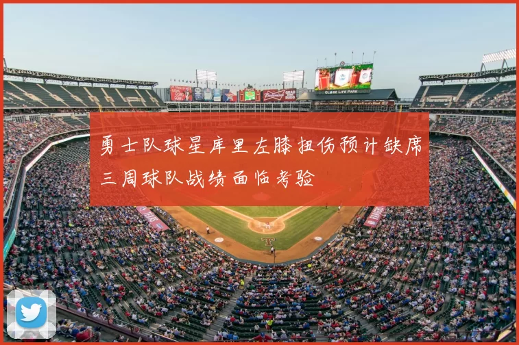 勇士队球星库里左膝扭伤预计缺席三周球队战绩面临考验