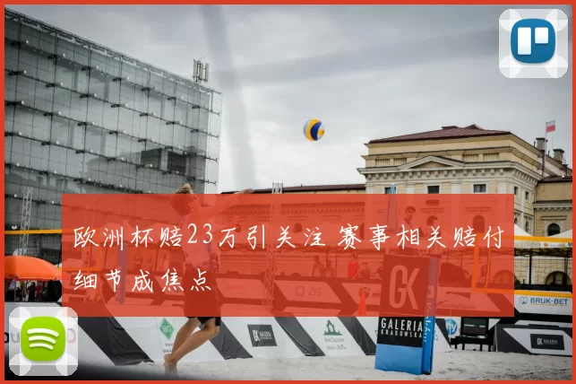 欧洲杯赔23万引关注 赛事相关赔付细节成焦点