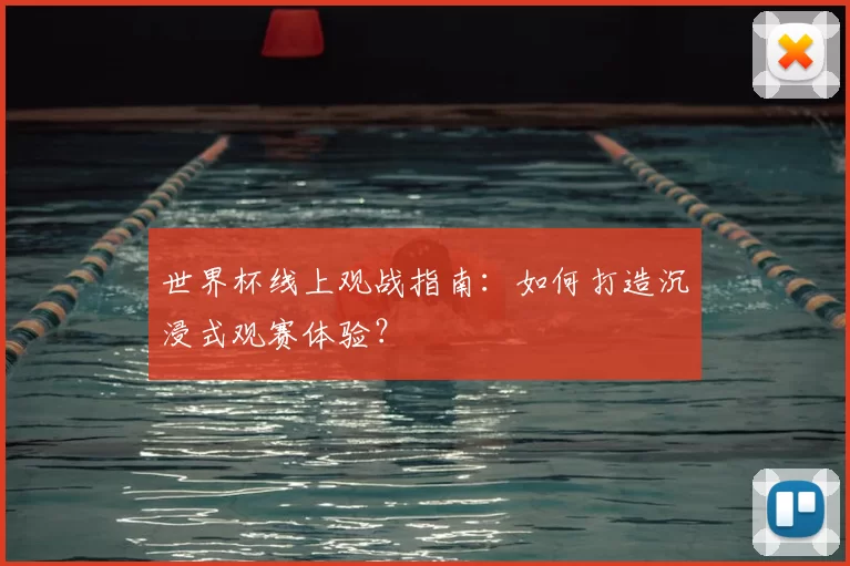 世界杯线上观战指南：如何打造沉浸式观赛体验？