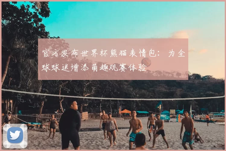 官方发布世界杯熊猫表情包：为全球球迷增添萌趣观赛体验