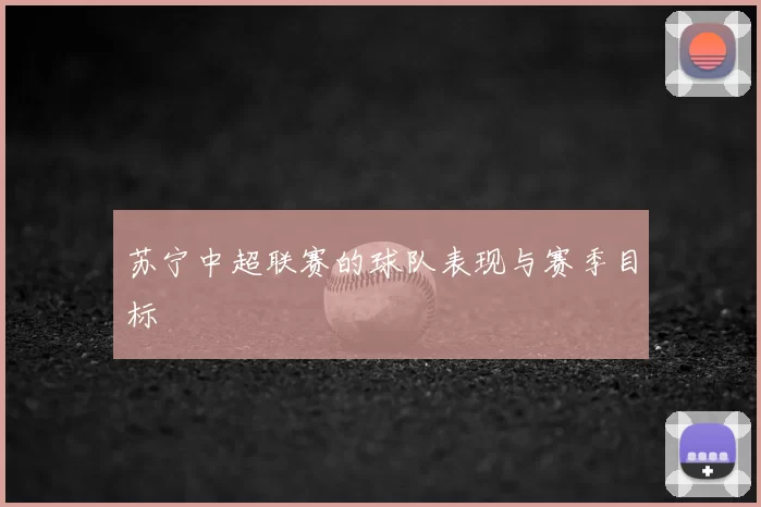 苏宁中超联赛的球队表现与赛季目标