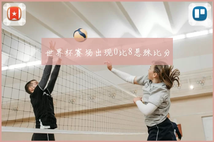 世界杯赛场出现0比8悬殊比分