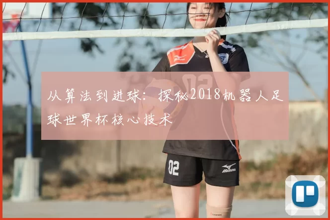从算法到进球：探秘2018机器人足球世界杯核心技术