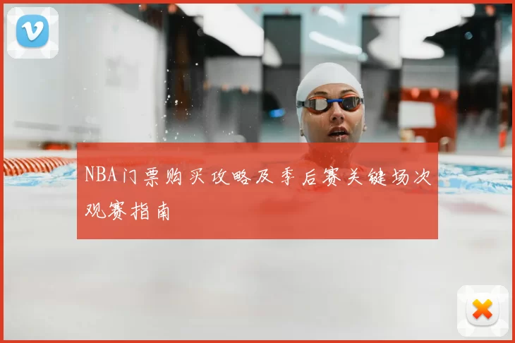 NBA门票购买攻略及季后赛关键场次观赛指南