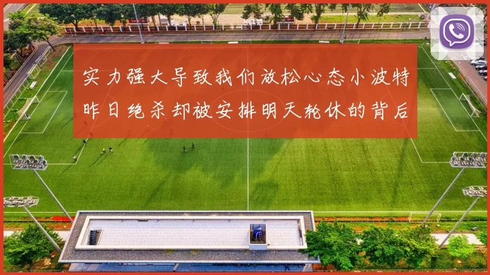 实力强大导致我们放松心态小波特昨日绝杀却被安排明天轮休的背后原因分析